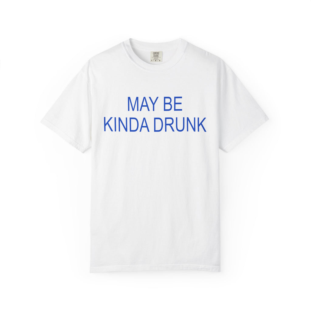 May Be Kinda Drunk T-Shirt  - Sarcastic Graphic Tee