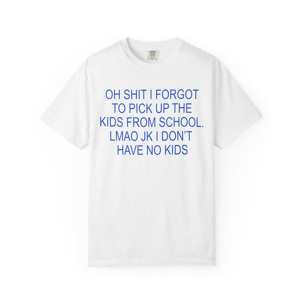 I Forgot To Pick Up The Kids T-Shirt  - Sarcastic Graphic Tee