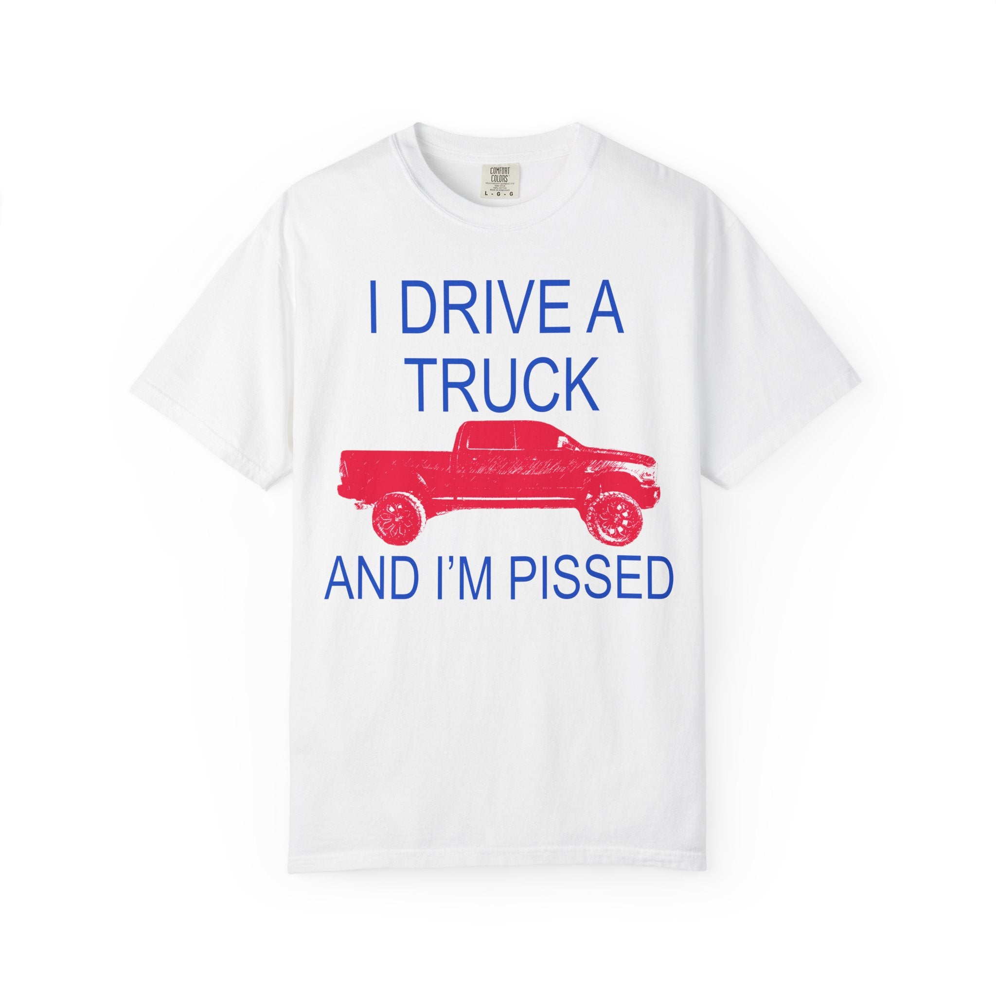 I Drive A Truck And I’m Pissed T-Shirt  - Sarcastic Graphic Tee