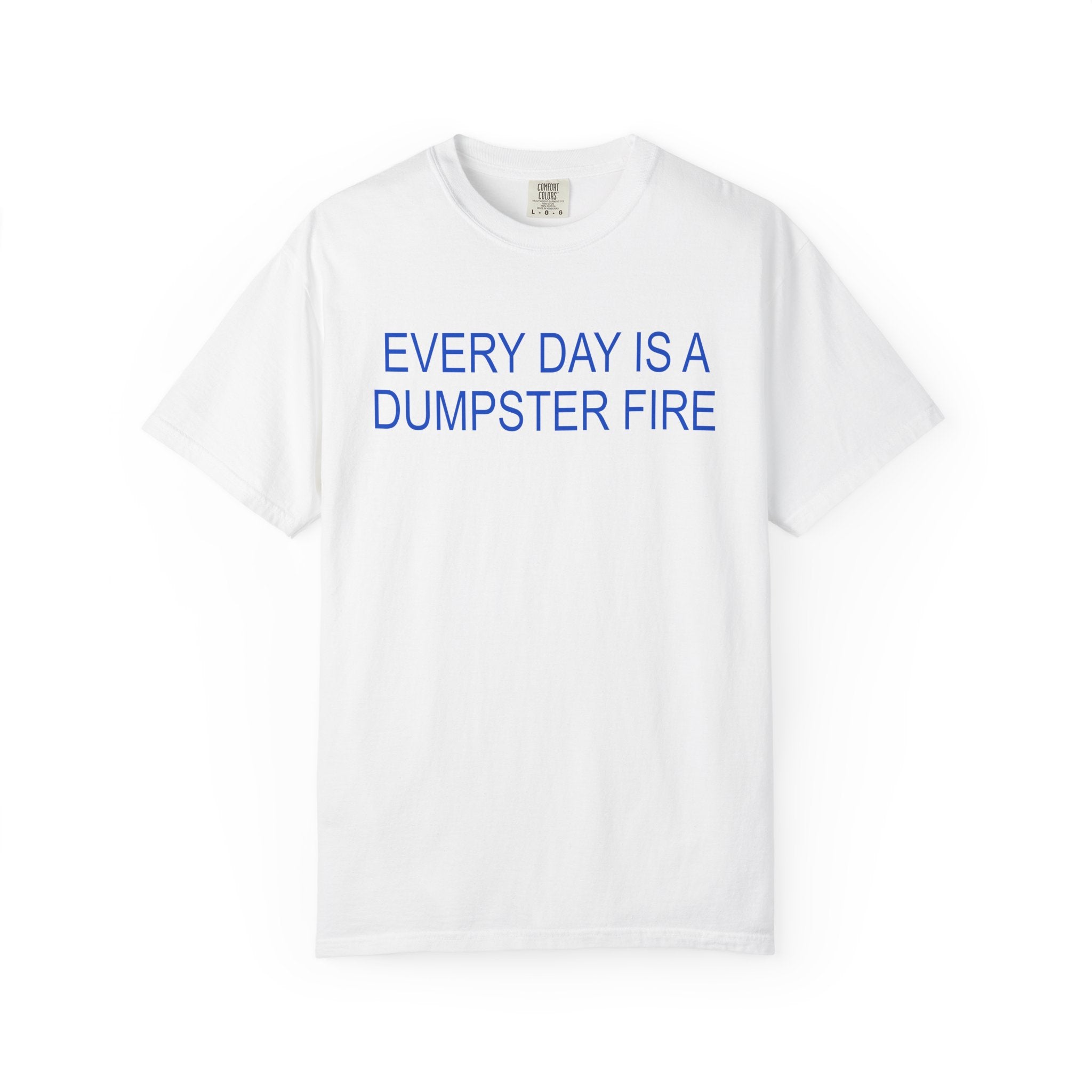 Everyday is a Dumpster Fire T-Shirt  - Sarcastic Graphic Tee
